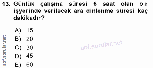13. soru: Günlük çalışma süresi 6 saat olan bir işyerinde verilecek ara dinlenme süresi kaç dakikadır? A) 15 B) 20 C) 30 D) 45…