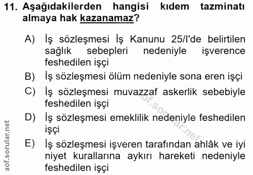 11. soru: Aşağıdakilerden hangisi kıdem tazminatı almaya hak kazanamaz? A) İş sözleşmesi İş Kanunu 25/l'de belirtilen sağlık se…