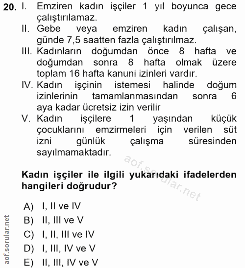 20. soru: I. Emziren kadın işçiler 1 yıl boyunca gece çalıştırılamaz. II. Gebe veya emziren kadın çalışan, günde 7,5 saatten fa…
