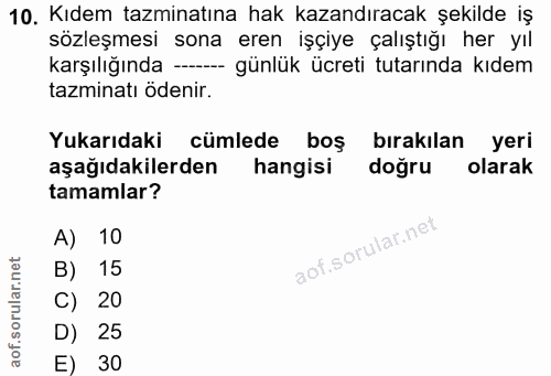 10. soru: Kıdem tazminatına hak kazandıracak şekilde iş sözleşmesi sona eren işçiye çalıştığı her yıl karşılığında --- günlük ü…