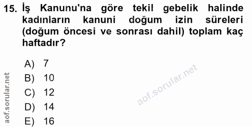15. soru: İş Kanunu'na göre tekil gebelik halinde kadınların kanuni doğum izin süreleri (doğum öncesi ve sonrası dahil) toplam…