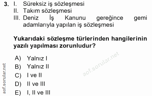 3. soru: 1. Süreksiz iş sözleşmesi II. Takım sözleşmesi IlI. Deniz Kanunu gereğince gemi adamlarıyla yapılan iş sözleşmesi Yuk…