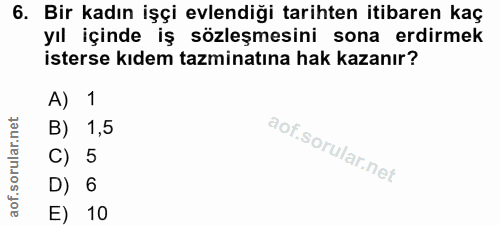 6. soru: Bir kadın işçi evlendiği tarihten itibaren kaç yıl içinde iş sözleşmesini sona erdirmek isterse kıdem tazminatına hak…