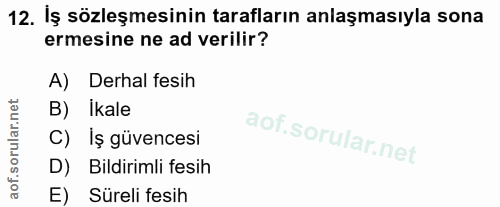 12. soru: İş sözleşmesinin tarafların anlaşmasıyla sona ermesine ne ad verilir? A) Derhal fesih B)Ikale C) Iş güvencesi D) Bild…