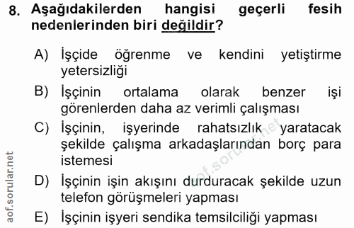 8. soru: Aşağıdakilerden hangisi geçerli fesih nedenlerinden biri değildir? A) Işçide öğrenme ve kendini yetiştirme yetersizli…