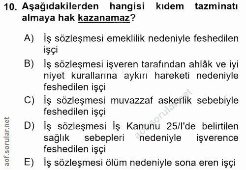 10. soru: Aşağıdakilerden hangisi kıdem tazminatı almaya hak kazanamaz? A) İş sözleşmesi emeklilik nedeniyle feshedilen işçi B)…