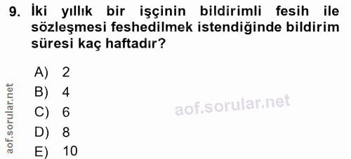 9. soru: İki yıllık bir işçinin bildirimli fesih ile sözleşmesi feshedilmek istendiğinde bildirim süresi kaç haftadır? A) 2 B)…