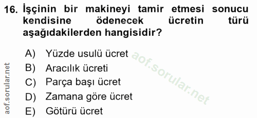 16. soru: İşçinin bir makineyi tamir etmesi sonucu kendisine ödenecek ücretin türü aşağıdakilerden hangisidir? A) Yüzde usulü ü…