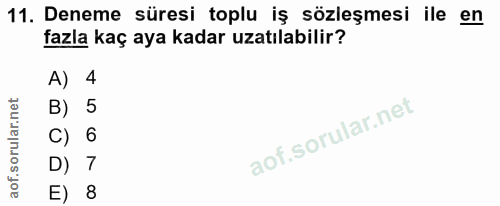 11. soru: Deneme süresi toplu iş sözleşmesi ile en fazla kaç aya kadar uzatılabilir? A) 4 B) 5 C) 6 D) 7 E) 8