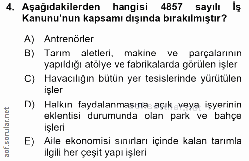 4. soru: Aşağıdakilerden hangisi 4857 sayılı İş Kanunu'nun kapsamı dışında bırakılmıştır? A) Antrenörler B) Tarım aletleri, ma…