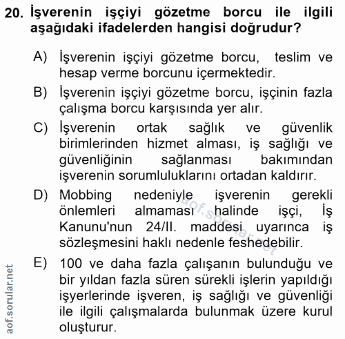 20. soru: İşverenin işçiyi gözetme borcu ile ilgili aşağıdaki ifadelerden hangisi doğrudur? A) Işverenin işçiyi gözetme borcu,…