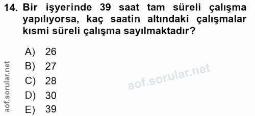 14. soru: Bir işyerinde 39 saat tam süreli çalışma yapılıyorsa, kaç saatin altındaki çalışmalar kısmi süreli çalışma sayılmakta…