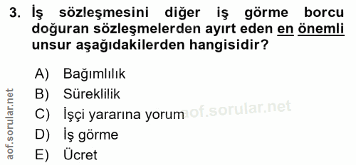 3. soru: İş sözleşmesini diğer iş görme borcu doğuran sözleşmelerden ayırt eden en önemli unsur aşağıdakilerden hangisidir? A)…
