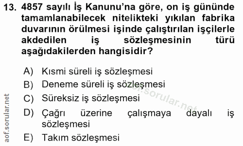 13. soru: 4857 sayılı İş Kanunu'na göre, on iş gününde tamamlanabilecek nitelikteki yıkılan fabrika duvarının örülmesi işinde ç…