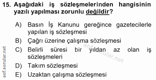 15. soru: Aşağıdaki iş sözleşmelerinden hangisinin yazılı yapılması zorunlu değildir? A) Basın İş Kanunu gereğince gazetecilerl…