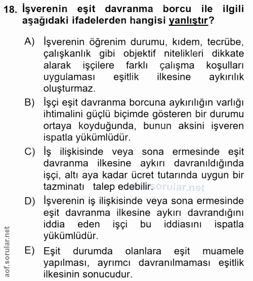 18. soru: İşverenin eşit davranma borcu ile ilgili aşağıdaki ifadelerden hangisi yanlıştır? A) Işverenin öğrenim durumu, kıdem,…