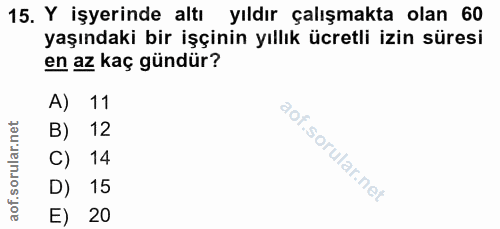 15. soru: Y işyerinde altı yıldır çalışmakta olan 60 yaşındaki bir işçinin yıllık ücretli izin süresi en az kaç gündür? A) 11 1…