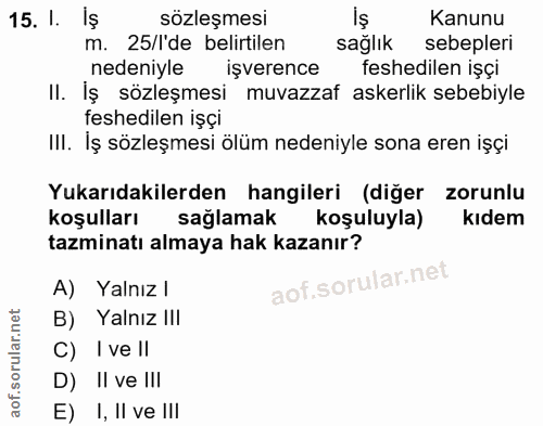 15. soru: l. Iş sözleşmesi Kanunu m. 25/l'de belirtilen sağlık sebepleri nedeniyle işverence feshedilen işçi II. İş sözleşmesi…
