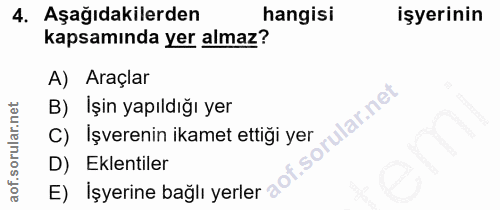 4. soru: Aşağıdakilerden hangisi işyerinin kapsamında yer almaz? A) Araçlar B) İşin yapıldığı yer 'ular.net C) Işverenin ikame…