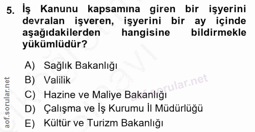 5. soru: İş Kanunu kapsamına giren bir işyerini devralan işveren, işyerini bir ay içinde aşağıdakilerden hangisine bildirmekle…