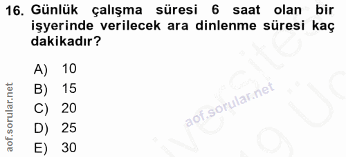 16. soru: Günlük çalışma l süresi 6 saat olan bir işyerinde verilecek ara dinlenme süresi kaç dakikadır? A) 10 B) 15 C) 20 D) 2…