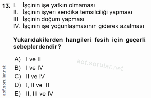 13. soru: 1. işçinin işe yatkın olmaması II. İşçinin işyeri sendika temsilciliği yapması III. İşçinin doğum yapması IV. İşçinin…