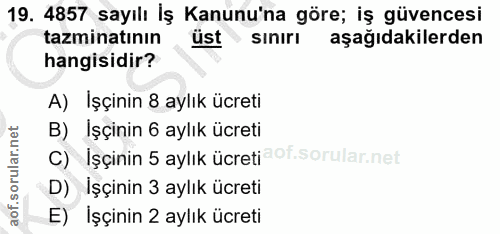 19. soru: 4857 sayılı İş Kanunu'na göre; iş güvencesi tazminatının üst • sinırı aşağıdakilerden hangisidir? A) Işçinin 8 aylık…