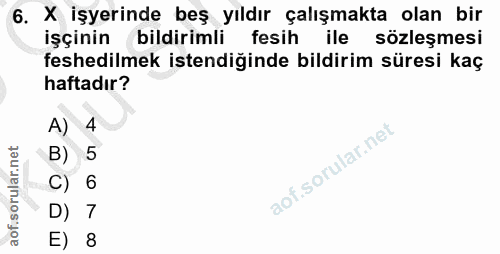 6. soru: X işyerinde beş yıldır çalışmakta olan bir işçinin bildirimli fesih ile sözleşmesi feshedilmek istendiğinde bildirim…