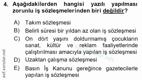 4. soru: Aşağıdakilerden hangisi yazılı yapılması zorunlu iş sözleşmelerinden biri değildir? A) Takım sözleşmesi B) Belirli sü…