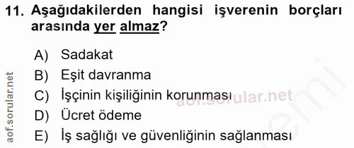 11. soru: Aşağıdakilerden hangisi işverenin borçları arasında yer almaz? A) Sadakat B) Eşit davranma C) Işçinin kişiliğinin kor…