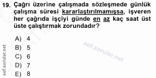 19. soru: Çağrı üzerine çalışmada sözleşmede günlük çalışma süresi kararlaştırılmamışsa, işveren her çağrıda işçiyi günde en az…