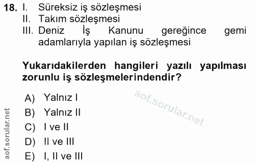 18. soru: I. Süreksiz iş sözleşmesi II. Takım sözleşmesi III. Deniz Is Kanunu gereğince gemi adamlarıyla yapılan iş sözleşmesi…