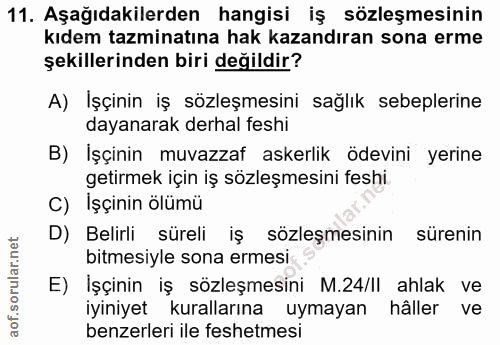 11. soru: Aşağıdakilerden hangisi iş sözleşmesinin kıdem tazminatına hak kazandıran sona erme şekillerinden biri değildir? A) İ…