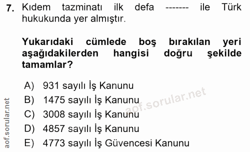 7. soru: Kıdem tazminatı ilk defa ile Türk hukukunda yer almıştır. Yukarıdaki cümlede boş bırakılan yeri aşağıdakilerden hangi…