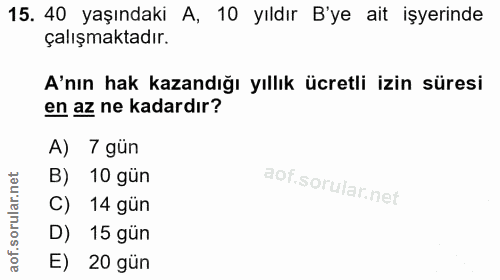 15. soru: 40 yaşındaki A, 10 yıldır B'ye ait işyerinde çalışmaktadır. A'nın hak kazandığı yıllık ücretli izin süresi en az ne k…