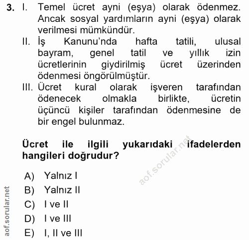 3. soru: I. Temel ücret ayni (eşya) olarak ödenmez. Ancak sosyal yardımların ayni (eşya) olarak verilmesi mümkündür. Il. İş Ka…