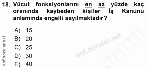 18. soru: Vücut fonksiyonlarını en az yüzde kaç oranında kaybeden kişiler Kanunu anlamında engelli sayılmaktadır? A) 15 B) 20 C…