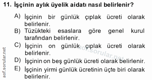 11. soru: İşçinin aylık üyelik aidatı nasıl belirlenir? A) İşçinin bir günlük çıplak ücreti olarak belirlenir. B) Tüzükteki esa…