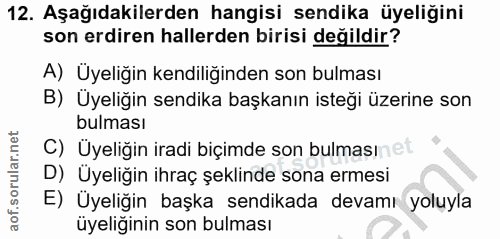 12. soru: Aşağıdakilerden hangisi sendika üyeliğini son erdiren hallerden birisi değildir? A) Üyeliğin kendiliğinden son bulmas…