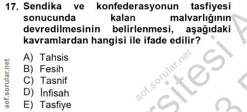 17. soru: Sendika ve konfederasyonun tasfiyesi sonucunda kalan malvarlığının devredilmesinin belirlenmesi, aşağıdaki kavramlard…