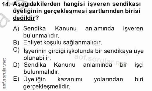 14. soru: Aşağıdakilerden hangisi işveren sendikası üyeliğinin gerçekleşmesi şartlarından birisi değildir? A) Sendika Kanunu an…