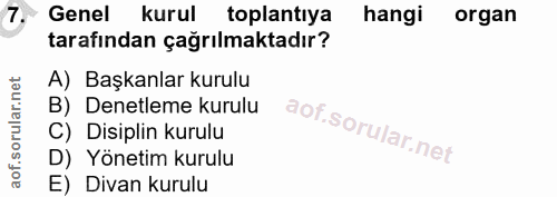 7. soru: Genel kurul toplantıya hangi organ tarafından çağrılmaktadır? A) Başkanlar kurulu B) Denetleme kurulu C) Disiplin kur…