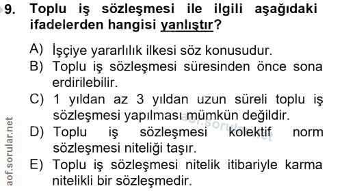 9. soru: Toplu iş sözleşmesi ile ilgili aşağıdaki ifadelerden hangisi yanlıştır? A) İşçiye yararlılık ilkesi söz konusudur. B)…