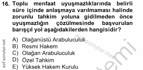 16. soru: Toplu menfaat uyuşmazlıklarında belirli süre içinde anlaşmaya varılmaması halinde zorunlu tahkim yoluna gidilmeden ön…
