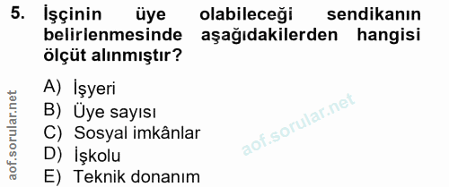 5. soru: İşçinin üye olabileceği sendikanın belirlenmesinde aşağıdakilerden hangisi ölçüt alınmıştır? A) İşyeri B) Üye sayısı…