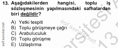 13. soru: Aşağıdakilerden hangisi, toplu .un sözleşmesinin yapılmasındaki safhalardan biri değildir? A) Yetki tespiti B) Toplu…