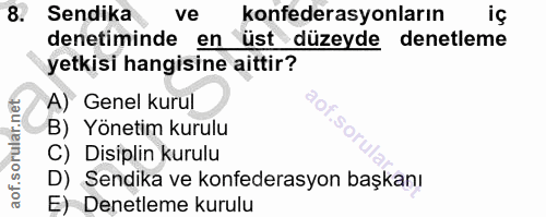 8. soru: Sendika ve konfederasyonların iç denetiminde en üst düzeyde denetleme yetkisi hangisine aittir? A) Genel kurul B) Yön…