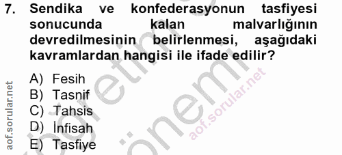 7. soru: Sendika ve konfederasyonun tasfiyesi sonucunda kalan malvarlığının devredilmesinin belirlenmesi, aşağıdaki kavramlard…
