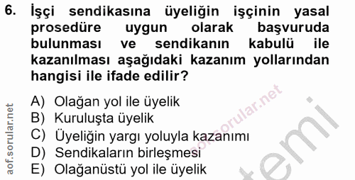 6. soru: İşçi sendikasına üyeliğin işçinin yasal prosedüre uygun olarak başvuruda bulunması ve sendikanın kabulü ile kazanılma…