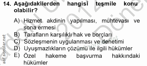 14. soru: Aşağıdakilerden hangisi teşmile konu olabilir? A) Hizmet akdinin yapılması, muhtevası ve sona ermesi B) Tarafların ka…